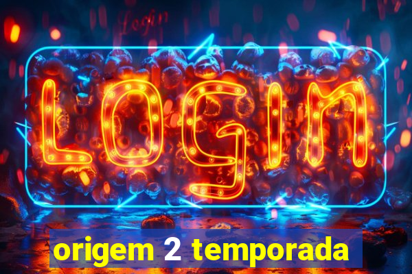 origem 2 temporada